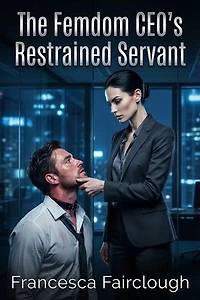 The Femdom CEO's Restrained Servant: A Femdom Corporate Romance