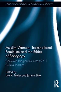 Muslim Women, Transnational Feminism and the Ethics of Pedagogy: Contested Imaginaries Post-9/11 Cultural Practice