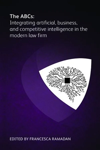 ABCs: Integrating Artificial, Business and Competitive Intelligence the Modern Law Firm
