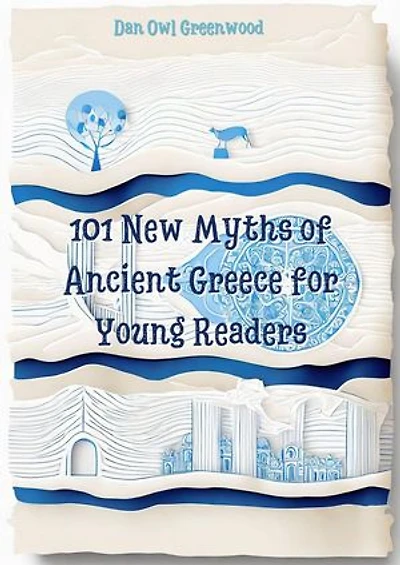 101 New Myths of Ancient Greece for Young Readers: Evening Tales from the Wise Owl