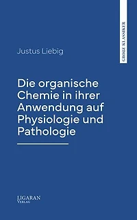 Die organische Chemie in ihrer Anwendung auf Physiologie und Pathologie