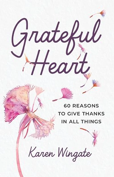 Grateful Heart: 60 Reasons to Give Thanks All Things