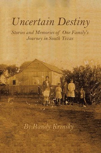 Uncertain Destiny: Stories and Memories of One Family's Journey South Texas