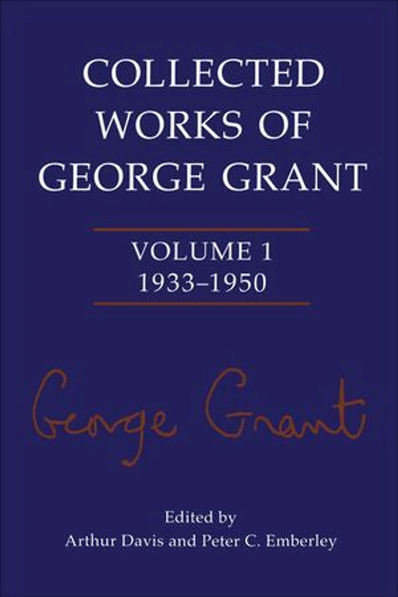 Collected Works of George Grant: Volume 1 (1933-1950)
