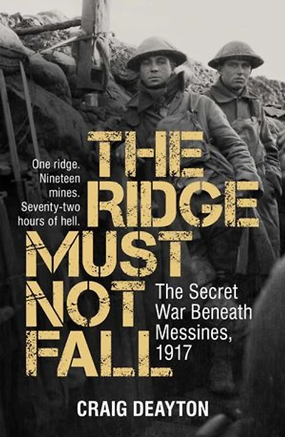 The Ridge Must Not Fall: The Secret War Beneath Messines, 1917