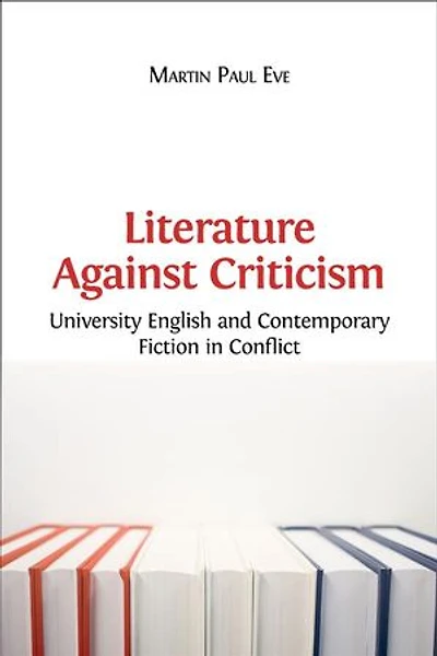 Literature Against Criticism: University English and Contemporary Fiction Conflict