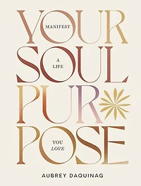 Your Soul Purpose: Manifest a Life You Love