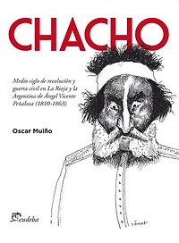 Chacho: Medio siglo de revolución y guerra civil en La Rioja y la Argentina de Ángel Vicente Peñaloza (1810-1863)