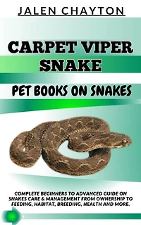 CARPET VIPER SNAKE PET BOOKS ON SNAKES: Complete Beginners To Advanced Guide On Snakes Care & Management From Ownership To Feeding, Habitat, Breeding, Health And more.