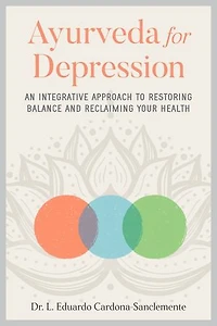 Ayurveda for Depression: An Integrative Approach to Restoring Balance and Reclaiming Your Health