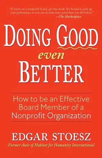 Doing Good Even Better: How To Be An Effective Board Member Of A Nonprofit Organization