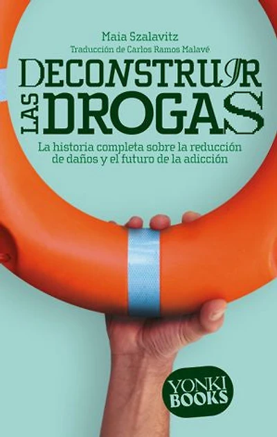 Deconstruir las drogas: La historia completa sobre la reducción de daños y el futuro de la adicción