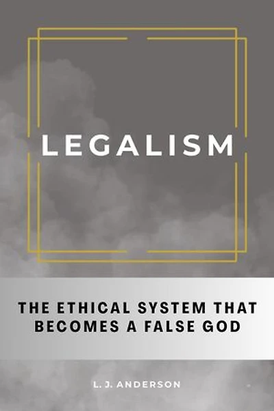 Legalism: The Ethical System That Becomes a False God