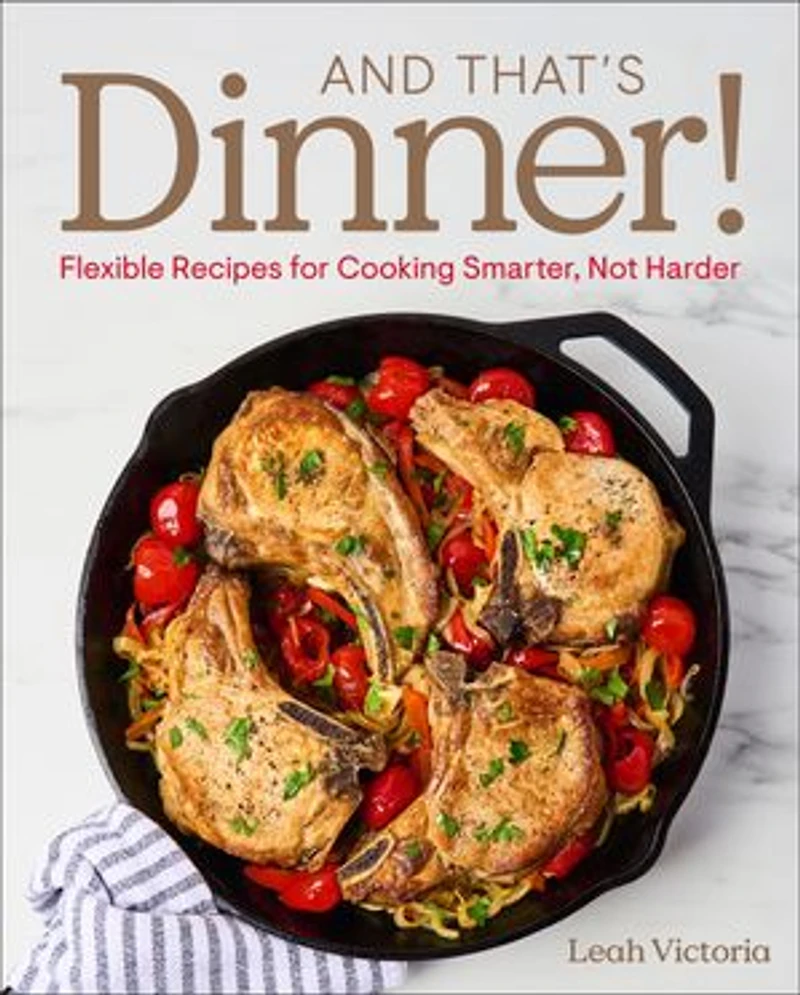 And That's Dinner!: Flexible Recipes for Cooking Smarter, Not Harder