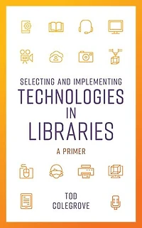 Selecting and Implementing Technologies Libraries: A Primer