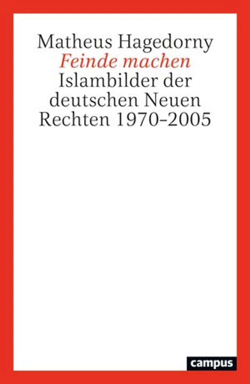 Feinde machen: Islambilder der deutschen Neuen Rechten 1970–2005