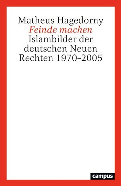 Feinde machen: Islambilder der deutschen Neuen Rechten 1970–2005