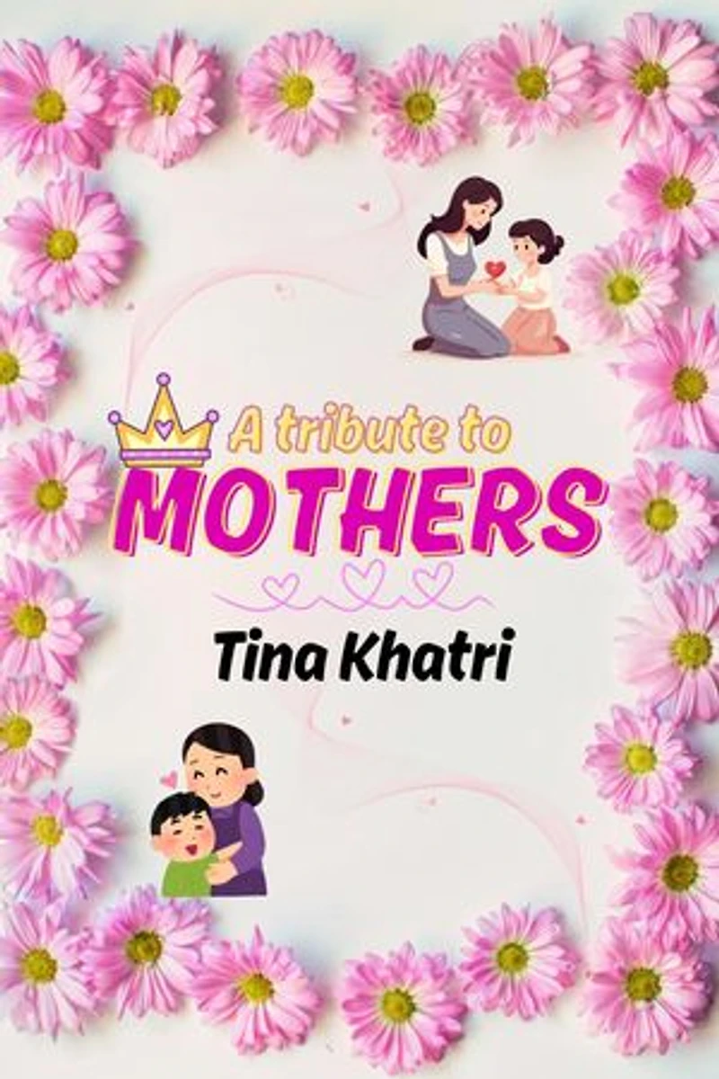 A tribute to Mothers by Tina Khatri