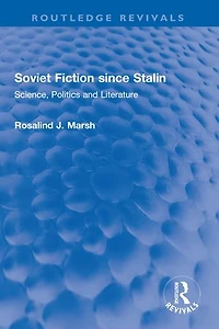 Soviet Fiction since Stalin: Science, Politics and Literature