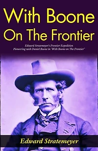 With Boone on The Frontier : Edward Stratemeyer's Frontier Expedition: Pioneering with Daniel Boone in "With Boone on The Frontier".