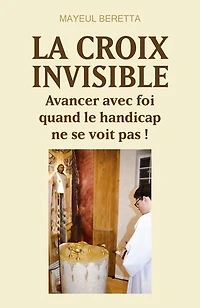 La Croix invisible: Avancer avec foi quand le handicap ne se voit pas !