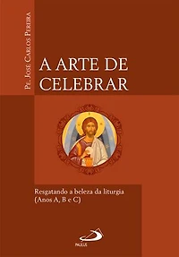 A Arte de Celebrar: Resgatando a Beleza da Liturgia