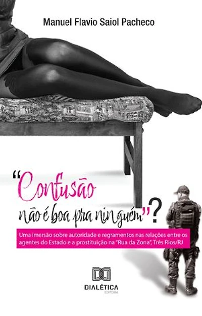 "Confusão não é boa pra ninguém"?: uma imersão sobre autoridade e regramentos nas relações entre os agentes do Estado e a prostituição na "Rua da Zona", Três Rios/RJ