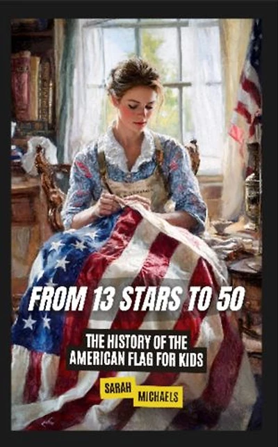 From 13 Stars to 50: The History of the American Flag For Kids