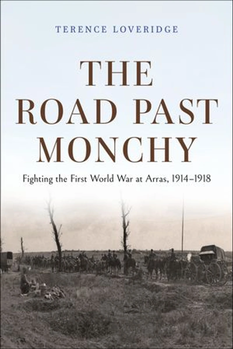 the Road Past Monchy: Fighting First World War at Arras, 1914–1918