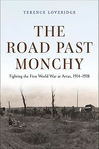 the Road Past Monchy: Fighting First World War at Arras, 1914–1918