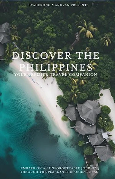 Discover the Philippines: The Ultimate Travel Guide: Your Premier Travel Companion