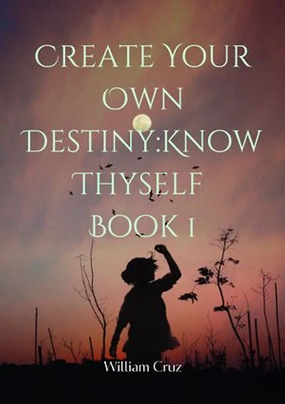 Create Your Own Destiny: Know Thyself Book 1
