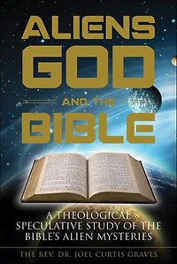 Aliens, God, and the Bible: A Theological Speculative Study of Bible's Alien Mysteries