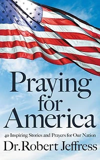 Praying For America: 40 Inspiring Stories And Prayers Our Nation