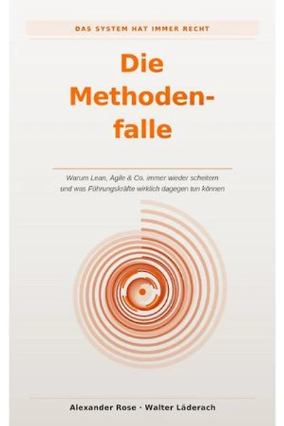 Die Methodenfalle: Warum Lean, Agile & Co. immer wieder scheitern - und was Führungskräfte wirklich dagegen tun können