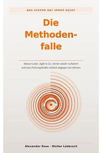 Die Methodenfalle: Warum Lean, Agile & Co. immer wieder scheitern - und was Führungskräfte wirklich dagegen tun können