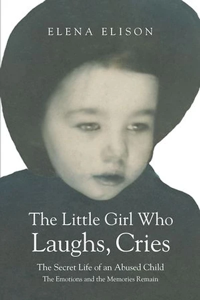 the Little Girl Who Laughs, Cries: Secret Life of an Abused Child: Emotions and Memories Remain