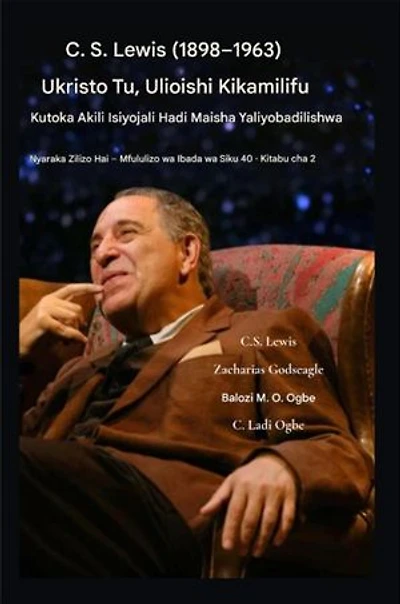 CS Lewis (1898-1963) - Ukristo Tu, Ulioishi Kikamilifu: Kutoka kwa Akili Isiyojali Hadi Maisha Yaliyobadilika