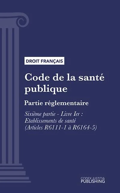 Code de la santé publique: Partie réglementaire -Sixième partie : Etablissements et services de santé. - Livre I : Etablissements de santé (droit français)