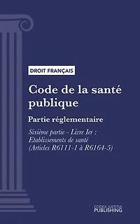 Code de la santé publique: Partie réglementaire -Sixième partie : Etablissements et services de santé. - Livre I : Etablissements de santé (droit français)