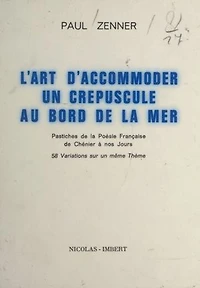 L'art d'accommoder un crépuscule au bord de la mer: Pastiches de la poésie française, de Chénier à nos jours. 58 variations sur un même thème