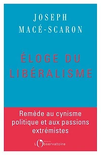 Eloge du libéralisme: remède au cynisme politique et aux passions extrémistes