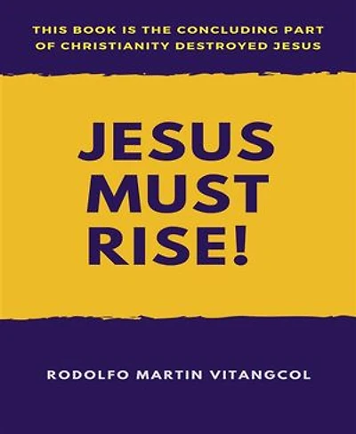 Jesus Must Rise!: This book is the Concluding Part Of Christianity Destroyed Jesus
