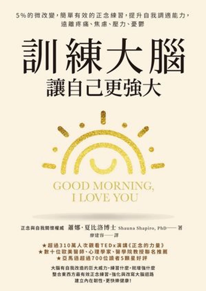 訓練大腦,讓自己更強大:5%的微改變,簡單有效的正念練習,提升自我調適能力,遠離疼痛、焦慮、壓力、憂鬱: Good Morning, I Love You: Mindfulness and Self-Compassion Practices to Rewire Your Brain for Calm, Clarity, and Joy