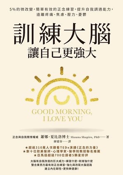 訓練大腦，讓自己更強大：5%的微改變，簡單有效的正念練習，提升自我調適能力，遠離疼痛、焦慮、壓力、憂鬱: Good Morning, I Love You: Mindfulness and Self-Compassion Practices to Rewire Your Brain for Calm, Clarity, and Joy