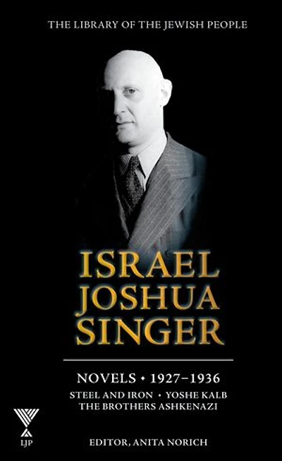 Israel Joshua Singer, Volume 1: The Collected Works: 1927-1937: Steel and Iron, Yoshe Kalb, The Brothers Ashkenazi