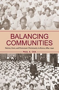 Balancing Communities: Nation, State, and Protestant Christianity Korea, 1884-1942