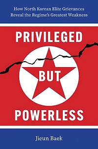 Privileged but Powerless: How North Korean Elite Grievances Reveal the Regime’s Greatest Weakness