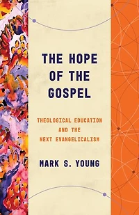 The Hope Of Gospel: Theological Education And Next Evangelicalism