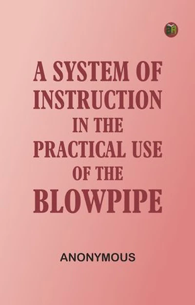 A System of Instruction in the Practical Use of the Blowpipe